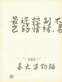 最近控制不住自己的情绪,易怒,易烦躁