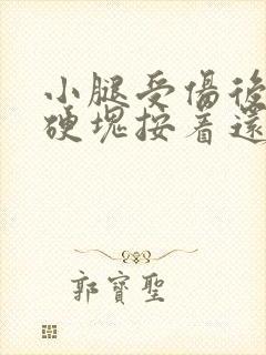 小腿受伤后有个硬块按着还疼