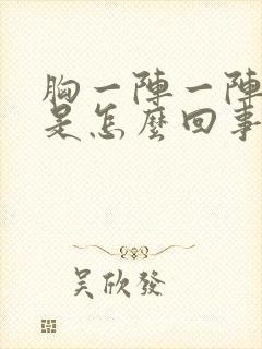 胸一阵一阵的痛是怎么回事