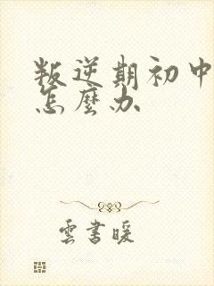 叛逆期初中生该怎么办