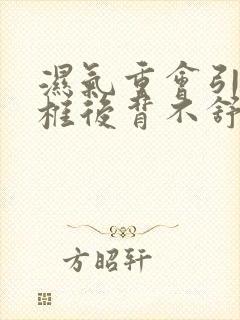 湿气重会引起颈椎后背不舒服