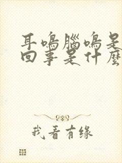 耳鸣脑鸣是怎么回事是什么引起的