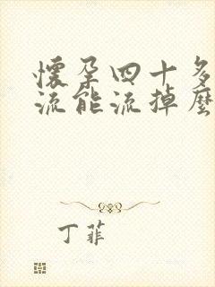 怀孕四十多天药流能流掉么