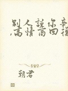 别人说你辛苦啦,高情商回复