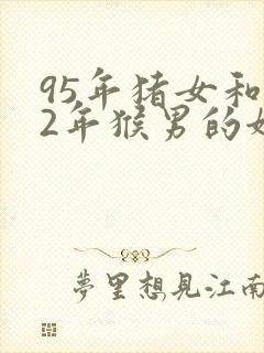 95年猪女和92年猴男的姻缘