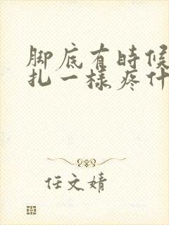 脚底有时候像针扎一样疼什么原因