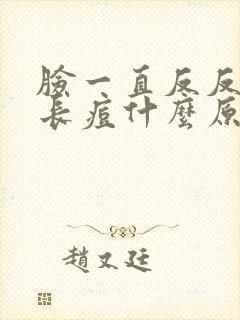 脸一直反反复复长痘什么原因