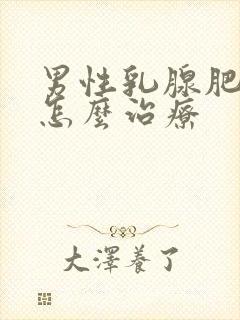 男性乳腺肥大症怎么治疗