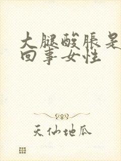 大腿酸胀是怎么回事女性