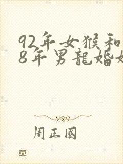 92年女猴和88年男龙婚姻相配吗