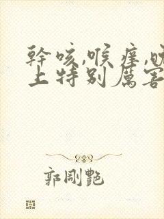 干咳,喉痒,晚上特别厉害怎么办