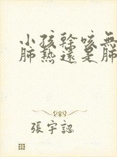 小孩干咳无痰是肺热还是肺寒