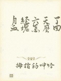 月经六天了还有血块怎么回事