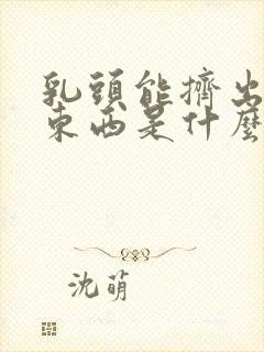 乳头能挤出白色东西是什么原因