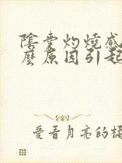 阴囊灼烧感是什么原因引起的