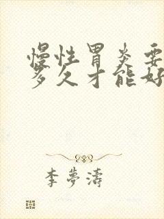 慢性胃炎要吃药多久才能好