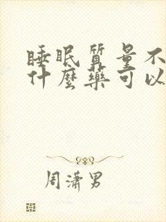 睡眠质量不好吃什么药可以治疗