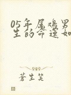 05年属鸡男一生的命运如何