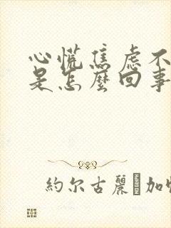 心慌焦虑不安心是怎么回事