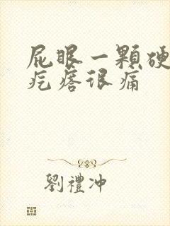 屁眼一颗硬硬的疙瘩很痛