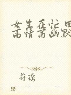 女生在忙 回复高情商幽默