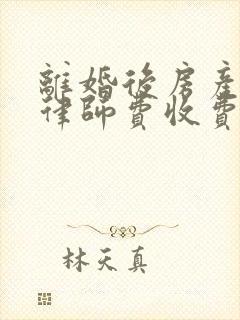 离婚后房产纠纷律师费收费标准