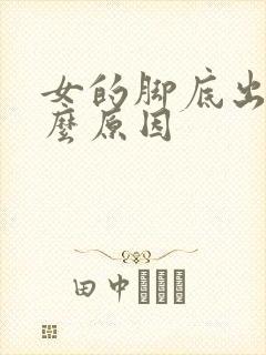 女的脚底出汗什么原因