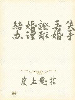 结婚证丢失怎样办理离婚手续