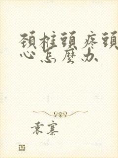 颈椎头疼头晕恶心怎么办