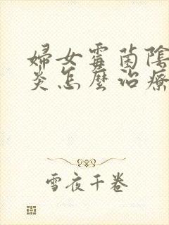 妇女霉菌阴道发炎怎么治疗