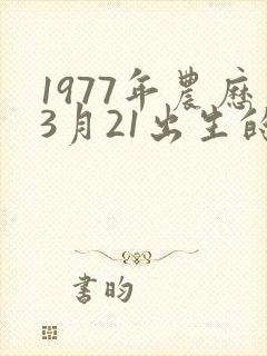 1977年农历3月21出生的命运
