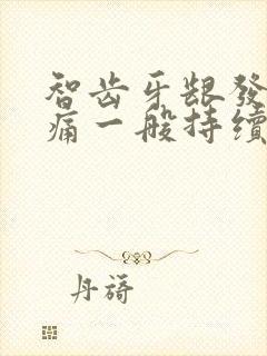 智齿牙龈发炎肿痛一般持续几天