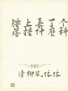 腰上长了个硬疙瘩挂什么科