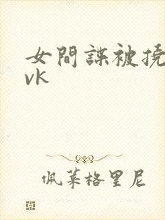 女间谍被挠脚心vk