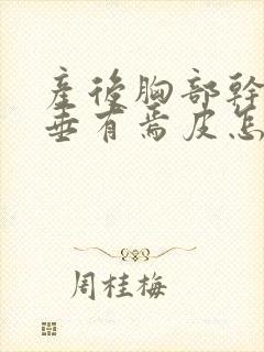 产后胸部干瘪下垂有焉皮怎么恢复封面