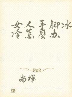 女人手脚冰凉怕冷怎么办