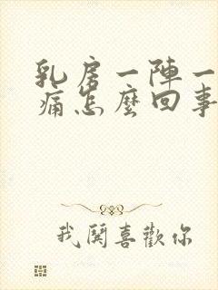 乳房一阵一阵刺痛怎么回事