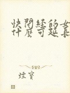 快闭经的女人吃什么可延长闭经