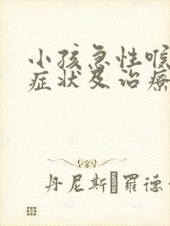 小孩急性喉炎的症状及治疗方法