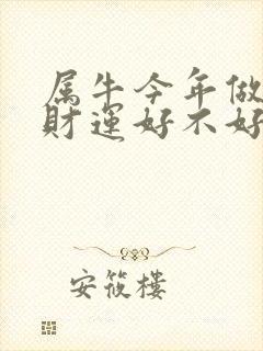 属牛今年做生意财运好不好