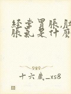 经常胃胀,肚子胀气是什么原因