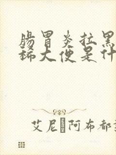 肠胃炎拉黑色的稀大便是什么原因