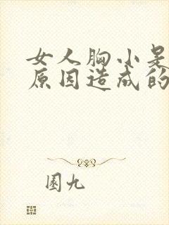 女人胸小是什么原因造成的