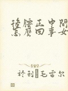 后腰正中间疼是怎么回事女性