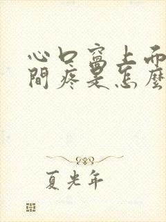 心口窝上面正中间疼是怎么回事封面