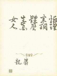 女生体寒怕冷的人怎么调理