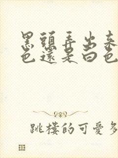 黑头弄出来是黑色还是白色