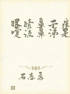 眼睛鼻子痒打喷嚏流鼻涕是什么原因