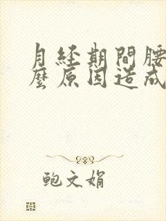 月经期间腰痛什么原因造成的