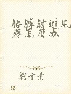 胳膊肘进风特别疼怎么办